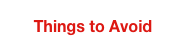 Things to Avoid